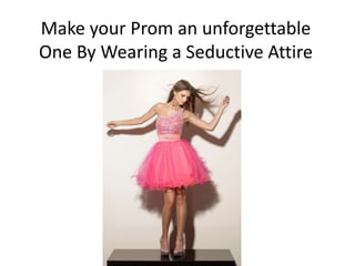 Make your Prom an unforgettable
One By Wearing a Seductive Attire
 