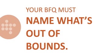 YOUR BFQ MUST
NAME WHAT’S
OUT OF
BOUNDS.
 