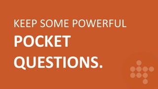 KEEP SOME POWERFUL
POCKET
QUESTIONS.
 