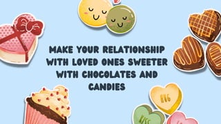 Make Your Relationship
with Loved Ones Sweeter
with Chocolates and
Candies
 
