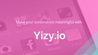 Yizy.io
Make your screenshots meaningful with
 