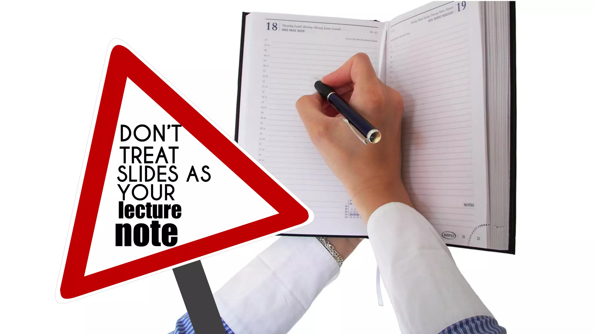 DON’T
TREAT
SLIDES AS
YOUR
lecture
note
 