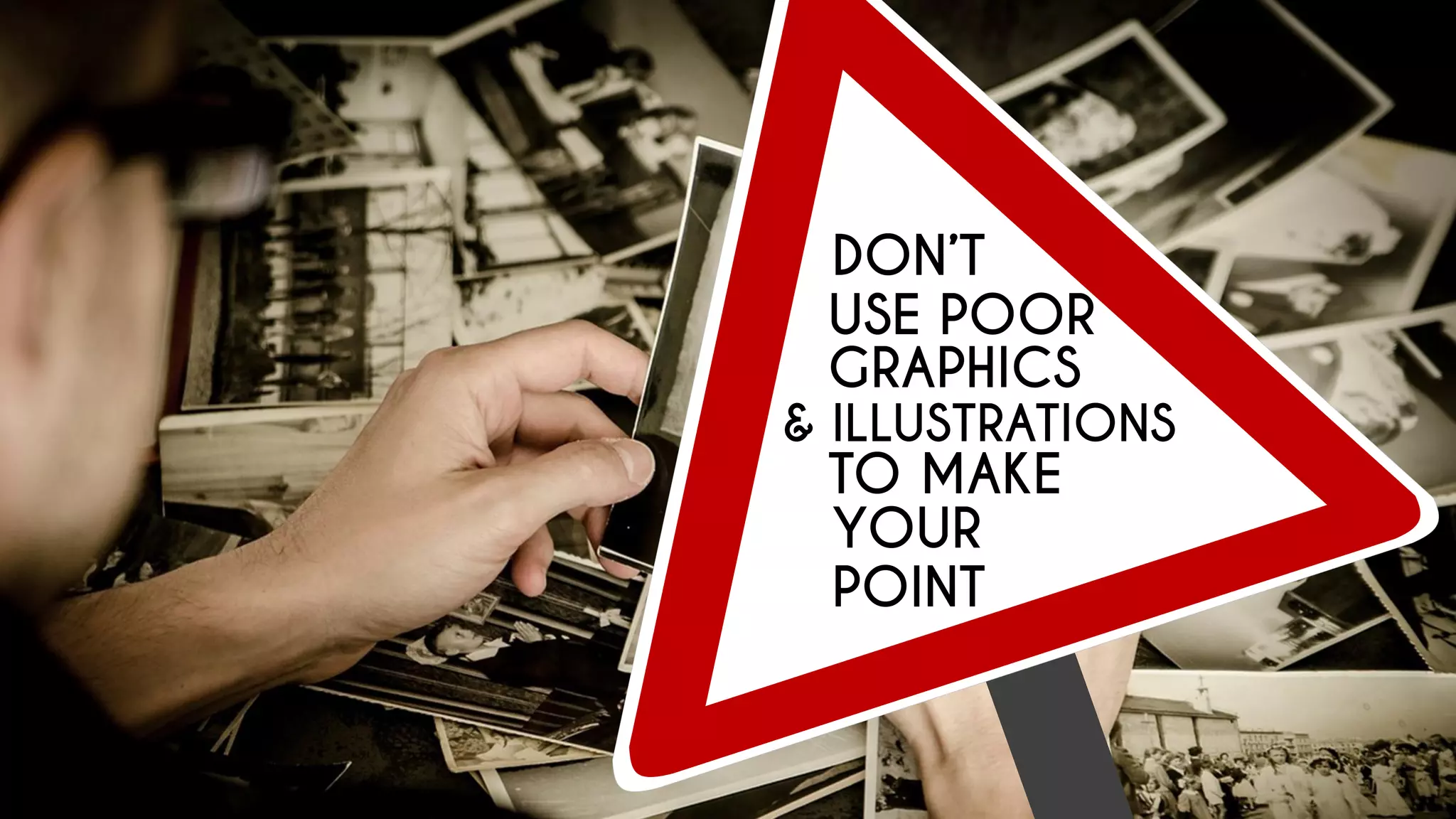 DON’T
USE POOR
GRAPHICS
& ILLUSTRATIONS
TO MAKE
YOUR
POINT
 