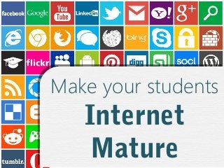 Make your students
Make your students

Internet
Mature

 