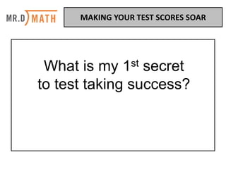 What is my 1st secret
to test taking success?
MAKING	YOUR	TEST	SCORES	SOAR	
 