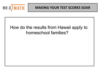 How do the results from Hawaii apply to
homeschool families?
MAKING	YOUR	TEST	SCORES	SOAR	
 