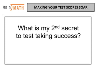 What is my 2nd secret
to test taking success?
MAKING	YOUR	TEST	SCORES	SOAR	
 