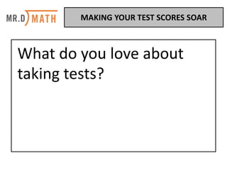 What	do	you	love	about	
taking	tests?
MAKING	YOUR	TEST	SCORES	SOAR	
 