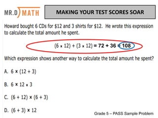 MAKING	YOUR	TEST	SCORES	SOAR	
Grade 5 – PASS Sample Problem
= 72 + 36 = 108
 