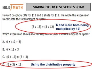 MAKING	YOUR	TEST	SCORES	SOAR	
Using the distributive property
6 and 3 are both being
multiplied by 12!
 