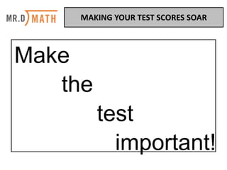 Make
the
test
important!
MAKING	YOUR	TEST	SCORES	SOAR	
 