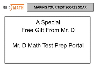 A Special
Free Gift From Mr. D
Mr. D Math Test Prep Portal
MAKING	YOUR	TEST	SCORES	SOAR	
 