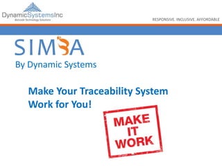 RESPONSIVE. INCLUSIVE. AFFORDABLE
Make Your Traceability System
Work for You!
By Dynamic Systems
 