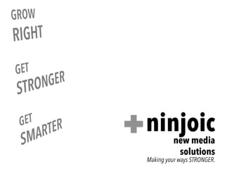 ninjoic
Making your ways STRONGER.
new media
solutions	
  
 