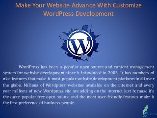 Make Your Website Advance With Customize
WordPress Development
WordPress has been a popular open source and content management
system for website development since it introduced in 2003. It has numbers of
nice features that make it most popular website development platform in all over
the globe. Millions of Wordpress websites available on the internet and every
year millions of new Wordpress site are adding on the internet just because it’s
the quite popular free open source and the most user-friendly features make it
the first preference of business people.
 