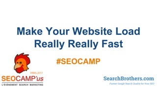 Make Your Website Load
Really Really Fast
#SEOCAMP
SearchBrothers.com
Former Google Search Quality for Your SEO
 