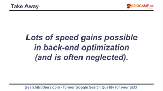 Take Away
Lots of speed gains possible
in back-end optimization
(and is often neglected).
 