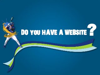 DO you HAVE A WEBSITE?
 