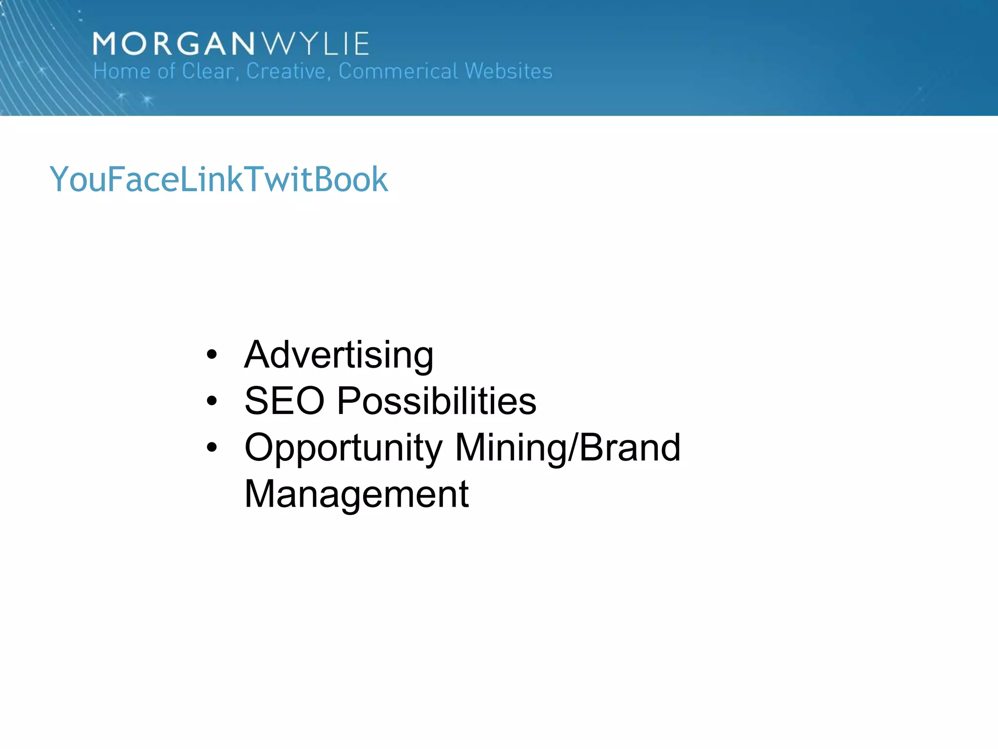 YouFaceLinkTwitBook




        • Advertising
        • SEO Possibilities
        • Opportunity Mining/Brand
          Management
 