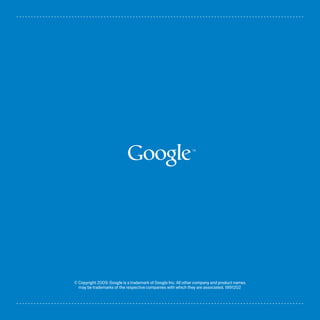 © Copyright 2009. Google is a trademark of Google Inc. All other company and product names
  may be trademarks of the respective companies with which they are associated. 1891202
 