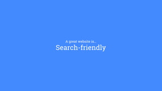 A great website is…
Search-friendly
 