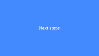 Next steps
 