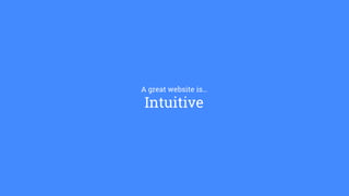 A great website is…
Intuitive
 