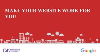 MAKE YOUR WEBSITE WORK FOR
YOU
 
