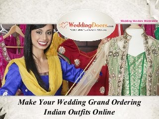 Make Your Wedding Grand Ordering
Indian Outfits Online
Wedding Vendors Worldwide
 