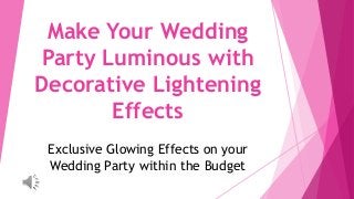Make Your Wedding
Party Luminous with
Decorative Lightening
Effects
Exclusive Glowing Effects on your
Wedding Party within the Budget
 