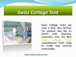 Swiss Cottage Tent
Swiss Cottage tents are
now a days very famous
for outdoor stay like on
beach with luxurious
amenities. Hire the Best
swiss
cottage
tent
manufacturer from India
to make your journey
memorable.
http://www.saitents.com/

 