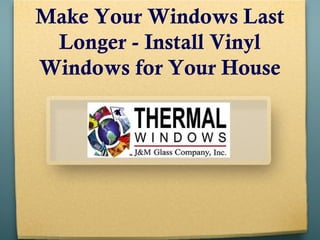 Make Your Windows Last
Longer - Install Vinyl
Windows for Your House
 