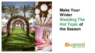 Make Your
Winter
Wedding The
Hot Topic of
the Season
 
