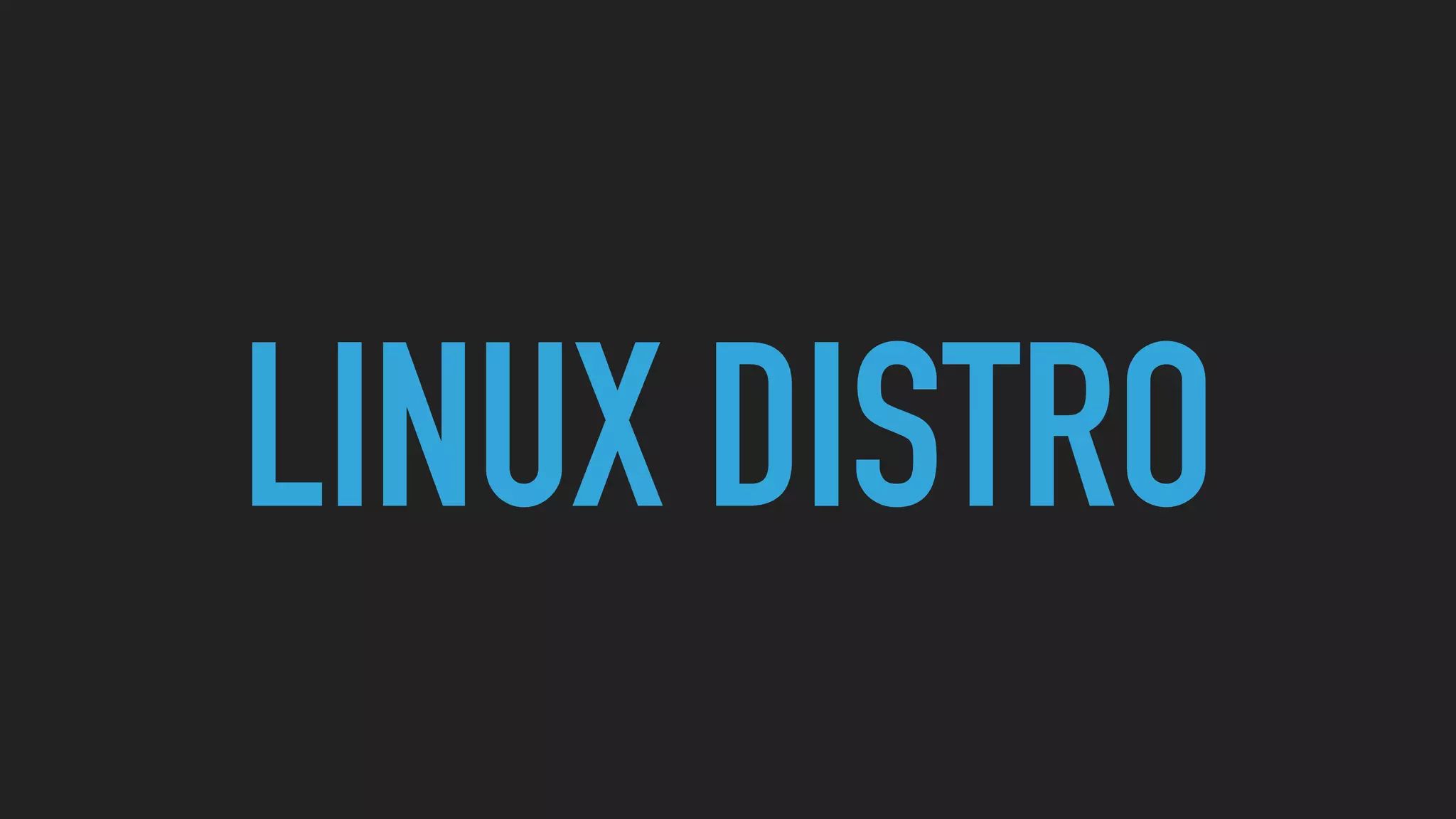 LINUX DISTRO
 
