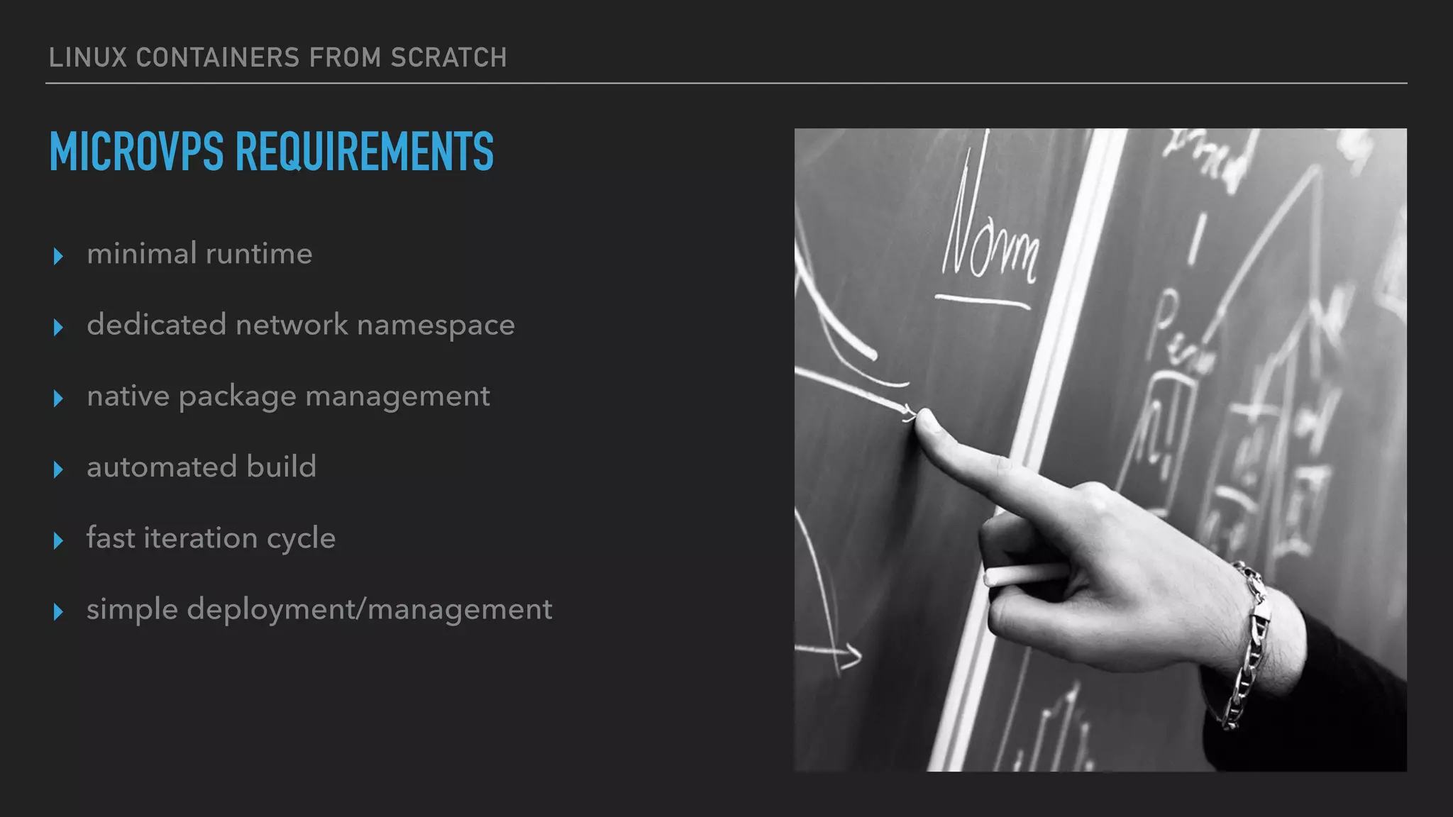 LINUX CONTAINERS FROM SCRATCH
MICROVPS REQUIREMENTS
▸ minimal runtime
▸ dedicated network namespace
▸ native package management
▸ automated build
▸ fast iteration cycle
▸ simple deployment/management
 