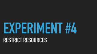 EXPERIMENT #4
RESTRICT RESOURCES
 