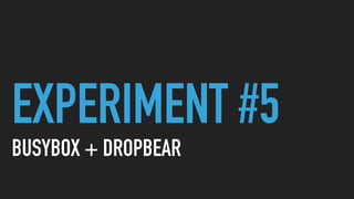 EXPERIMENT #5
BUSYBOX + DROPBEAR
 
