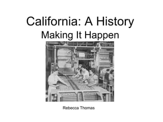 California: A History Making It Happen Rebecca Thomas 