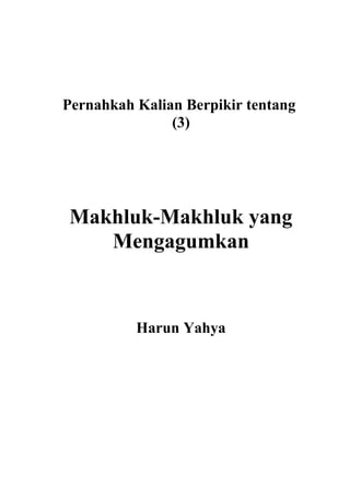 Pernahkah Kalian Berpikir tentang
(3)
Makhluk-Makhluk yang
Mengagumkan
Harun Yahya
 