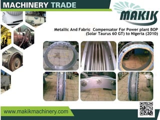 10
Metallic And Fabric Compensator For Power plant BOP
(Solar Taurus 60 GT) to Nigeria (2010)
 