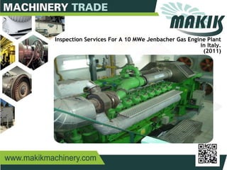 Inspection Services For A 10 MWe Jenbacher Gas Engine Plant
in Italy.
(2011)
 