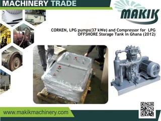 20
CORKEN, LPG pumps(37 kWe) and Compressor for LPG
OFFSHORE Storage Tank in Ghana (2012)
 