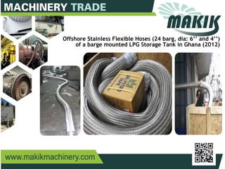 23
Offshore Stainless Flexible Hoses (24 barg, dia: 6’’ and 4’’)
of a barge mounted LPG Storage Tank in Ghana (2012)
 