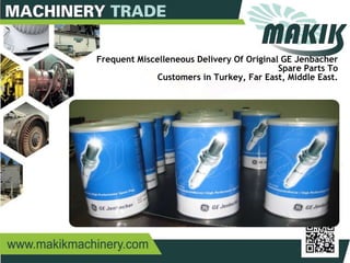24
Frequent Miscelleneous Delivery Of Original GE Jenbacher
Spare Parts To
Customers in Turkey, Far East, Middle East.
 
