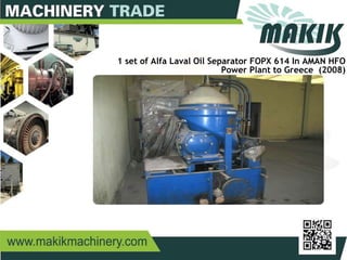 5
1 set of Alfa Laval Oil Separator FOPX 614 In AMAN HFO
Power Plant to Greece (2008)
 