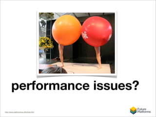 performance issues?
http://www.balloncirkus.dk/show.htm
 