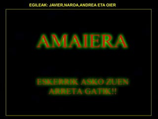 EGILEAK: JAVIER,NAROA,ANDREA ETA OIER
 