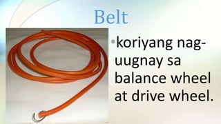 Belt
•koriyang nag-
uugnay sa
balance wheel
at drive wheel.
 