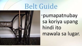 Belt Guide
•pumapatnubay
sa koriya upang
hindi ito
mawala sa lugar.
 