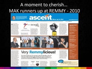 A moment to cherish…
MAK runners up at REMMY - 2010
 